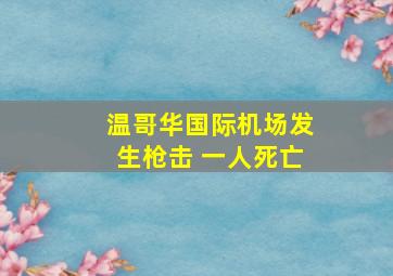 温哥华国际机场发生枪击 一人死亡